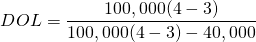 $$DOL = \frac{100,000 (4 - 3)}{100,000(4-3) - 40,000}$$