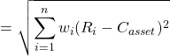 $$= \sqrt{\sum_{i=1}^{n} w_i(R_i - C_{asset})^2} $$