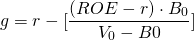 $$g = r-[\frac{(ROE - r) \cdot B_0}{V_0 - B0}]$$