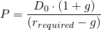  P = \dfrac{D_0 \cdot (1+g)}{(r_{required}-g)} 