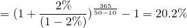 $$ = (1 + \frac{2\%}{(1- 2\%)})^{\frac{365}{50-10}} - 1 = 20.2\%$$ 