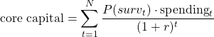 $$\textrm{core capital} = \sum_{t=1}^{N}\frac{P(surv_t)\cdot \textrm{spending}_t}{(1+r)^t} $$