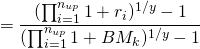 $$ = \frac{(\prod_{i=1}^{n_{up}}1+r_i)^{1/y} - 1}{(\prod_{i=1}^{n_{up}}1+BM_k)^{1/y} - 1} $$