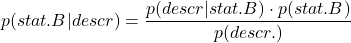 $$p(stat. B| descr) = \dfrac{p(descr|stat. B) \cdot p(stat. B)}{p(descr.)}$$