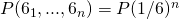  P(6_1,...,6_n) = P(1/6)^n