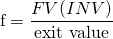 $$\textrm{f} = \frac{FV(INV)}{\textrm{exit value}}$$