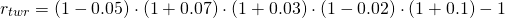  $$ r_{twr} = (1 - 0.05) \cdot (1+0.07) \cdot (1+0.03) \cdot (1 - 0.02) \cdot (1+0.1) - 1 $$