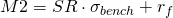  M2 = SR \cdot \sigma_{bench} + r_f 