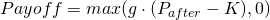  Payoff = max(g\cdot (P_{after}-K),0) 