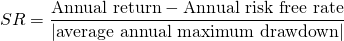 $$SR = \frac{\textrm{Annual return} - \textrm{Annual risk free rate}}{|\textrm{average annual maximum drawdown}|}$$