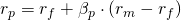  r_p = r_f +  \beta_p \cdot (r_m - r_f) 