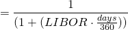 $$ = \frac{1}{(1+(LIBOR \cdot \frac{days}{360}))} $$