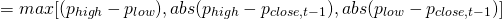 $$= max[(p_{high}-p_{low}),abs(p_{high}-p_{close,t-1}),abs(p_{low}-p_{close,t-1})]$$