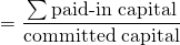 $$ = \frac{\sum\textrm{paid-in capital}}{\textrm{committed capital}}$$