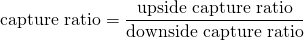 $$ \text{capture ratio} = \frac{ \text{upside capture ratio}}{ \text{downside capture ratio}}$$