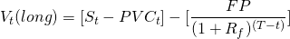 $$ V_t(long) = [S_t - PVC_t] - [\frac{FP}{(1+R_f)^{(T-t)}}]$$