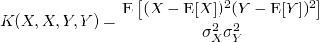 $$ K(X,X,Y,Y) = {\operatorname {E} {{\big [}(X-\operatorname {E} [X])^{2}(Y-\operatorname {E} [Y])^{2}{\big ]}} \over \sigma _{X}^{2}\sigma _{Y}^{2}}}$$