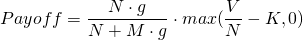  Payoff = \dfrac{N \cdot g}{N+M \cdot g} \cdot max(\dfrac{V}{N}-K,0) 