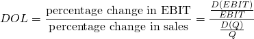 $$DOL = \frac{\textrm{percentage change in EBIT}}{\textrm{percentage change in sales}} = \frac{\frac{D(EBIT)}{EBIT}}{\frac{D(Q)}{Q}}$$