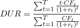  DUR = \dfrac{\sum_{t=1}^{T}\frac{t\cdot CF_t}{(1+r_t)^t}}{\sum_{t=1}^{T}\frac{CF_t}{(1+r_t)^t}} 