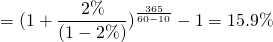 $$ = (1 + \frac{2\%}{(1- 2\%)})^{\frac{365}{60-10}} - 1 = 15.9\%$$ 