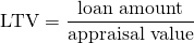 $$\textrm{LTV} = \frac{\textrm{loan amount}}{\textrm{appraisal value}}$$