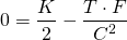 $$ 0 = \frac{K}{2} - \frac{T \cdot F}{C^2}$$