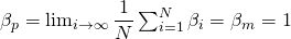  \beta_p = \lim_{i \to \infty}\dfrac{1}{N}\sum_{i=1}^{N}\beta_i = \beta_m = 1 