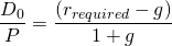  \dfrac{D_0}{P} = \dfrac{(r_{required}-g)}{1+g} 