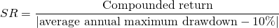 $$SR = \frac{\textrm{Compounded return}}{|\textrm{average annual maximum drawdown} - 10\%|}$$