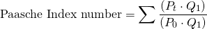 $$\textrm{Paasche Index number} = \sum\frac{(P_t \cdot Q_1)}{(P_0 \cdot Q_1)}$$