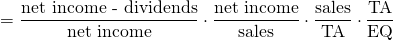$$ = \frac{\textrm{net income - dividends}}{\textrm{net income}} \cdot \frac{\textrm{net income}}{\textrm{sales}} \cdot \frac{\textrm{sales}}{\textrm{TA}} \cdot \frac{\textrm{TA}}{\textrm{EQ}} $$