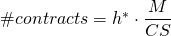  \# contracts = h^* \cdot \dfrac{M}{CS} 