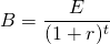 B=\dfrac{E}{(1+r)^t}}