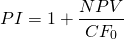 $$PI = 1+ frac{NPV}{CF_0}$$