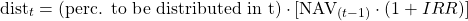 $$ \textrm{dist}_t = \textrm{(perc. to be distributed in t)} \cdot [\textrm{NAV}_{(t-1)} \cdot (1+ IRR)] $$