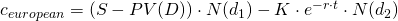  c_{european} = (S-PV(D)) \cdot N(d_1) - K \cdot e^{-r \cdot t} \cdot N(d_2) 