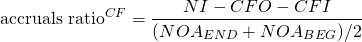 $$ \textrm{accruals ratio}^{CF} = \frac{NI - CFO - CFI}{(NOA_{END} + NOA_{BEG})/2} $$