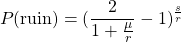 $$P(\textrm{ruin}) = (\frac{2}{1+\frac{\mu}{r}}-1)^{\frac{s}{r}}$$