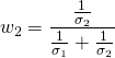  $$ w_{2} = \frac{ \frac{1}{\sigma_2}}{ \frac{ 1}{\sigma_1} + \frac{1}{\sigma_2}} $$ 