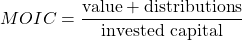 $$ MOIC = \frac{\textrm{value} + \textrm{distributions}}{\textrm{invested capital}} $$