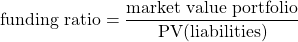 $$\textrm{funding ratio} = \frac{\textrm{market value portfolio}}{ \textrm{PV(liabilities)}} $$