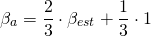 $$\beta_{a} = \frac{2}{3}\cdot\beta_{est} + \frac{1}{3}\cdot1$$