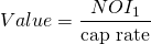 $$Value = \frac{NOI_1}{\textrm{cap rate}}$$