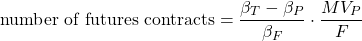 $$ \textrm{number of futures contracts} = \frac{\beta_{T} - \beta_{P}}{\beta_{F}}\cdot \frac{MV_{P}}{F} $$