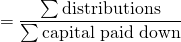 $$ = \frac{\sum\textrm{distributions}}{\sum\textrm{capital paid down}}$$